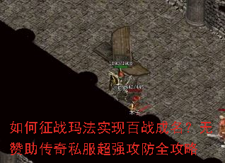 如何征战玛法实现百战成名?无赞助传奇私服超强攻防全攻略 如何征战玛法实现百战成名?无赞助传奇私服超强攻防全攻略