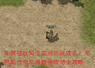 如何征战玛法实现百战成名?无赞助传奇私服超强攻防全攻略 如何征战玛法实现百战成名?无赞助传奇私服超强攻防全攻略