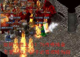 如何快速上手1.76传奇纯金币复古版?新手必看攻略指南 如何快速上手1.76传奇纯金币复古版?新手必看攻略指南