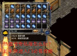 热血传奇私服怎么玩?新手快速入门必看攻略 热血传奇私服怎么玩?新手快速入门必看攻略