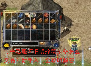 传奇私服怀旧版珍稀装备怎么交易?新手入门全攻略解答 传奇私服怀旧版珍稀装备怎么交易?新手入门全攻略解答