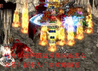传奇私服怀旧版珍稀装备怎么交易?新手入门全攻略解答 传奇私服怀旧版珍稀装备怎么交易?新手入门全攻略解答