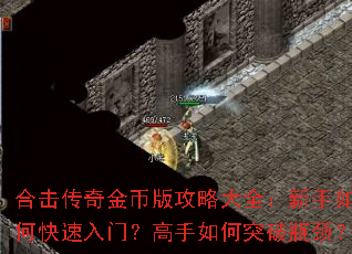 合击传奇金币版攻略大全:新手如何快速入门?高手如何突破瓶颈? 合击传奇金币版攻略大全:新手如何快速入门?高手如何突破瓶颈?
