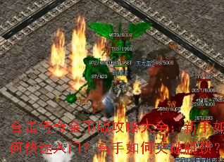 合击传奇金币版攻略大全:新手如何快速入门?高手如何突破瓶颈? 合击传奇金币版攻略大全:新手如何快速入门?高手如何突破瓶颈?