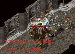 你还记得热血传奇里最经典的升级路线吗? 你还记得热血传奇里最经典的升级路线吗?