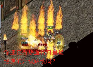 你还记得热血传奇里最经典的升级路线吗? 你还记得热血传奇里最经典的升级路线吗?
