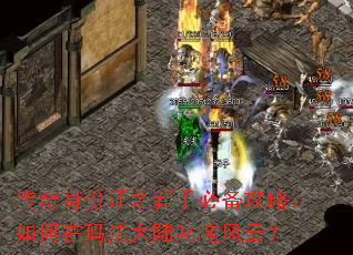 传奇身份证之新手必备攻略:如何在玛法大陆叱咤风云? 传奇身份证之新手必备攻略:如何在玛法大陆叱咤风云?