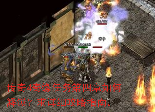 传奇4奇缘任务第四章如何解锁?求详细攻略指南。 传奇4奇缘任务第四章如何解锁?求详细攻略指南。