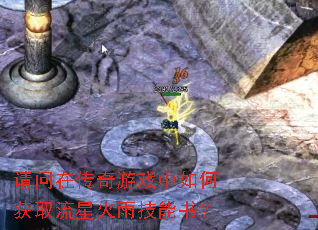 请问在传奇游戏中如何获取流星火雨技能书? 请问在传奇游戏中如何获取流星火雨技能书?