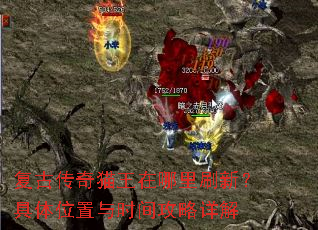复古传奇猫王在哪里刷新?具体位置与时间攻略详解 复古传奇猫王在哪里刷新?具体位置与时间攻略详解