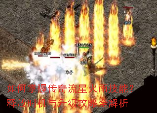 如何掌握传奇流星火雨技能?释放时机与升级攻略全解析 如何掌握传奇流星火雨技能?释放时机与升级攻略全解析