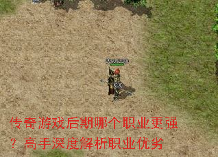 传奇游戏后期哪个职业更强?高手深度解析职业优劣 传奇游戏后期哪个职业更强?高手深度解析职业优劣