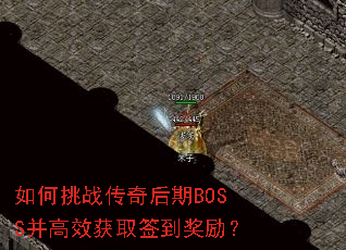 如何挑战传奇后期BOSS并高效获取签到奖励? 如何挑战传奇后期BOSS并高效获取签到奖励?