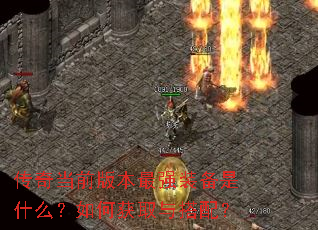 传奇当前版本最强装备是什么?如何获取与搭配? 传奇当前版本最强装备是什么?如何获取与搭配?