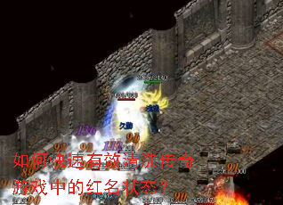 如何快速有效清洗传奇游戏中的红名状态? 如何快速有效清洗传奇游戏中的红名状态?