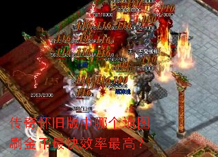 传奇怀旧版中哪个地图刷金币最快效率最高? 传奇怀旧版中哪个地图刷金币最快效率最高?
