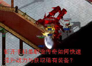 新开手机单职业传奇如何快速提升战力与获取稀有装备? 新开手机单职业传奇如何快速提升战力与获取稀有装备?