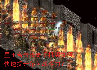 星王合击传奇手机版如何快速提升角色战斗力? 星王合击传奇手机版如何快速提升角色战斗力?