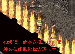 40级道士武器选择攻略,哪种装备能助你称霸玛法大陆? 40级道士武器选择攻略,哪种装备能助你称霸玛法大陆?