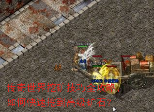 传奇世界挖矿技巧全攻略,如何快速挖到高级矿石? 传奇世界挖矿技巧全攻略,如何快速挖到高级矿石?