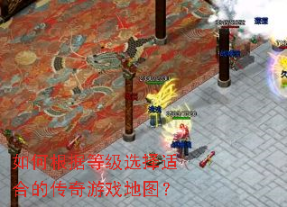 如何根据等级选择适合的传奇游戏地图? 如何根据等级选择适合的传奇游戏地图?