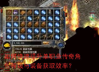 如何快速提升单职业传奇角色等级与装备获取效率? 如何快速提升单职业传奇角色等级与装备获取效率?
