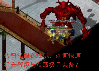 传奇私服在线玩,如何快速提升等级与获取极品装备? 传奇私服在线玩,如何快速提升等级与获取极品装备?