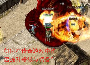 如何在传奇游戏中快速提升等级与装备? 如何在传奇游戏中快速提升等级与装备?