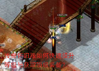 传奇怀旧服如何快速提升等级与获取顶级装备? 传奇怀旧服如何快速提升等级与获取顶级装备?