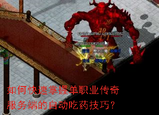 如何快速掌握单职业传奇服务端的自动吃药技巧? 如何快速掌握单职业传奇服务端的自动吃药技巧?