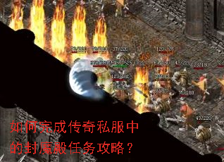 如何完成传奇私服中的封魔殿任务攻略? 如何完成传奇私服中的封魔殿任务攻略?