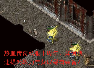 热血传奇私服十周年,如何快速提升战力与获取稀有装备? 热血传奇私服十周年,如何快速提升战力与获取稀有装备?