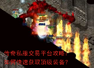 传奇私服交易平台攻略:如何快速获取顶级装备? 传奇私服交易平台攻略:如何快速获取顶级装备?