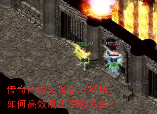 传奇高级装备获取攻略:如何高效刷出顶级装备? 传奇高级装备获取攻略:如何高效刷出顶级装备?
