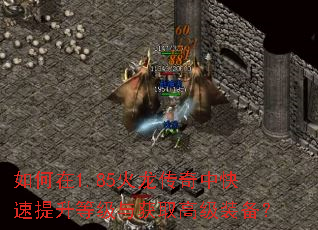 如何在1.85火龙传奇中快速提升等级与获取高级装备? 如何在1.85火龙传奇中快速提升等级与获取高级装备?