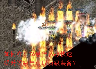 如何在1.76最佳私服快速提升等级与获取顶级装备? 如何在1.76最佳私服快速提升等级与获取顶级装备?