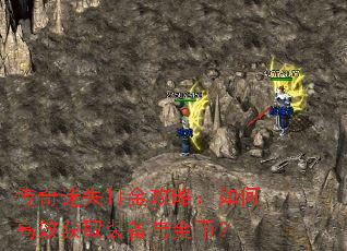 传奇迷失打金攻略:如何高效获取装备与金币? 传奇迷失打金攻略:如何高效获取装备与金币?