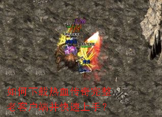 如何下载热血传奇完整老客户端并快速上手? 如何下载热血传奇完整老客户端并快速上手?
