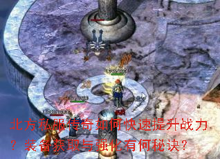 北方私服传奇如何快速提升战力?装备获取与强化有何秘诀? 北方私服传奇如何快速提升战力?装备获取与强化有何秘诀?