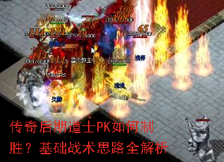 传奇后期道士PK如何制胜?基础战术思路全解析 传奇后期道士PK如何制胜?基础战术思路全解析