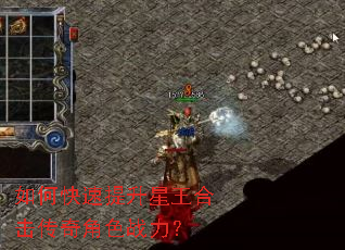 如何快速提升星王合击传奇角色战力? 如何快速提升星王合击传奇角色战力?