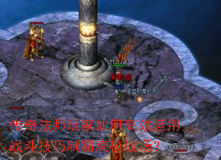 传奇法师玩家如何高效运用战斗技巧制霸高校战场? 传奇法师玩家如何高效运用战斗技巧制霸高校战场?