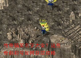 传奇搞笑名字大全?这些奇葩称号如何获取攻略 传奇搞笑名字大全?这些奇葩称号如何获取攻略
