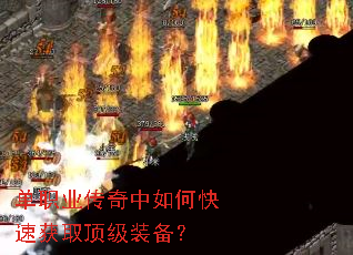 单职业传奇中如何快速获取顶级装备? 单职业传奇中如何快速获取顶级装备?