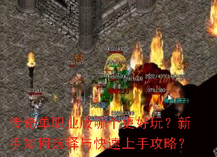 传奇单职业版哪个更好玩?新手如何选择与快速上手攻略? 传奇单职业版哪个更好玩?新手如何选择与快速上手攻略?