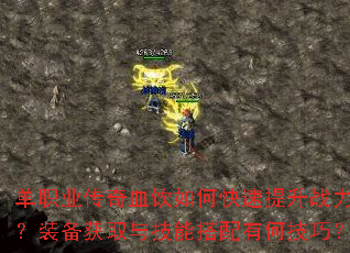 单职业传奇血饮如何快速提升战力?装备获取与技能搭配有何技巧? 单职业传奇血饮如何快速提升战力?装备获取与技能搭配有何技巧?