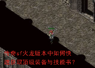 传奇sf火龙版本中如何快速获取顶级装备与技能书? 传奇sf火龙版本中如何快速获取顶级装备与技能书?