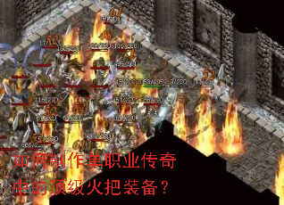 如何制作单职业传奇中的顶级火把装备? 如何制作单职业传奇中的顶级火把装备?