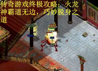 传奇游戏终极攻略：火龙神霸道无边，巧妙脱身之道