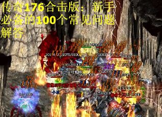 传奇176合击版：新手必备的100个常见问题解答